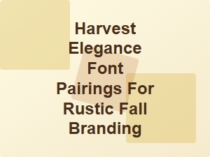 Elegant Font Pairings for Rustic Fall Branding